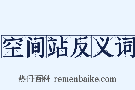 空间站反义词是什么意思的图片